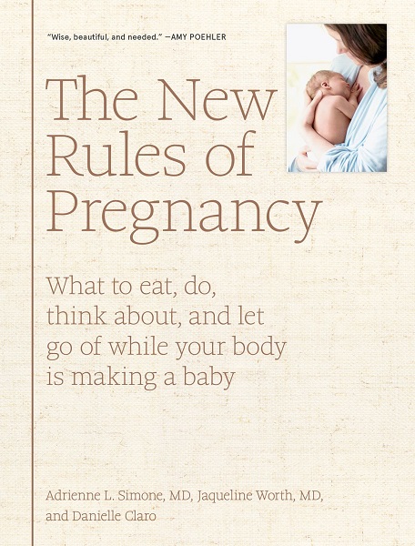 The New Rules of Pregnancy, by Adrienne L. Simone MD, Jaqueline Worth MD, and Danielle Claro