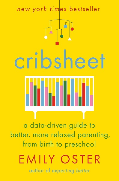 Cribsheet: A Data-Driven Guide to Better, More Relaxed Parenting, from Birth to Preschool By Emily Oster